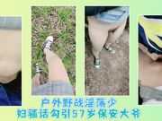户外野战淫荡少妇骚话勾引57岁保安大爷