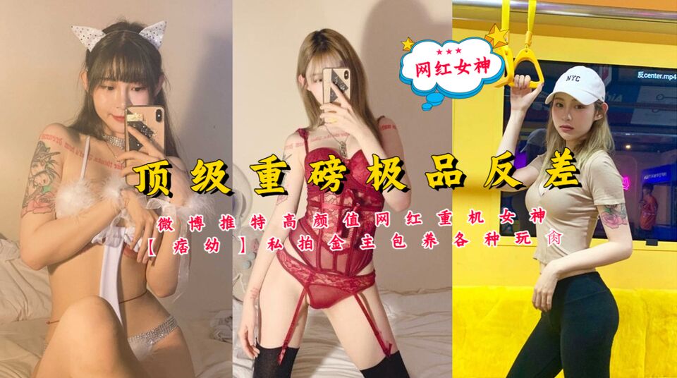 露脸才是王道！微博推特高颜值网红重机女神【痞幼】私拍金主包养各种玩肏