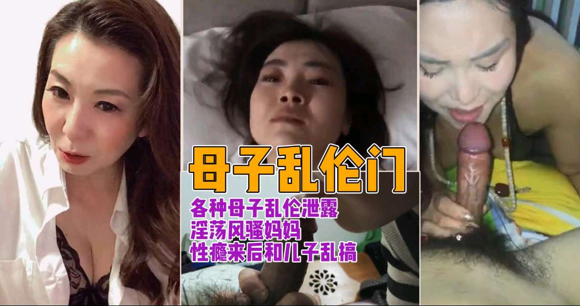 【母子乱伦】各种母子乱伦泄露淫荡妈妈性瘾来后搞儿子