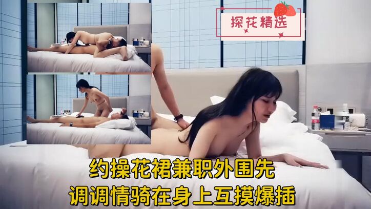 约操花裙兼职外围先调调情骑在身上互摸爆插