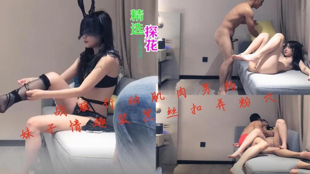 探花-战狼行动肌肉男约妹子情趣装黑丝抠弄粉穴