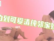 约到可爱清纯的邻家妹_鸡巴被舔舒服了奖励填满骚穴